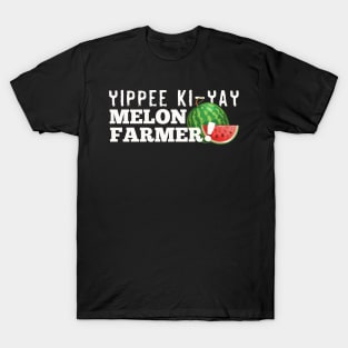 Yippie Ki-Yay Melon Farmer!!! T-Shirt